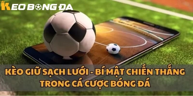 Kinh nghiệm chơi kèo giữ sạch lưới hiệu quả nhất